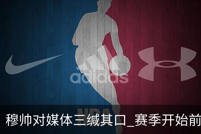 穆帅对媒体三缄其口 赛季开始前不会回答提问